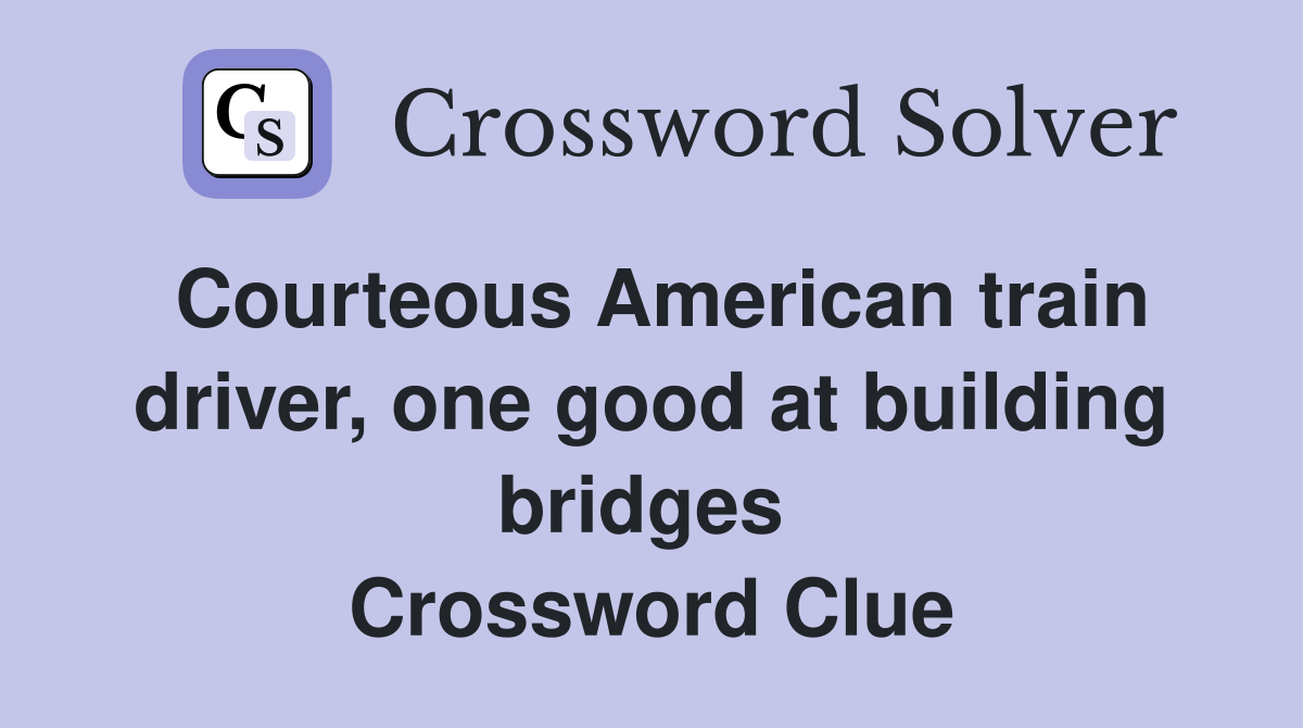 Courteous American train driver, one good at building bridges  Crossword Clue