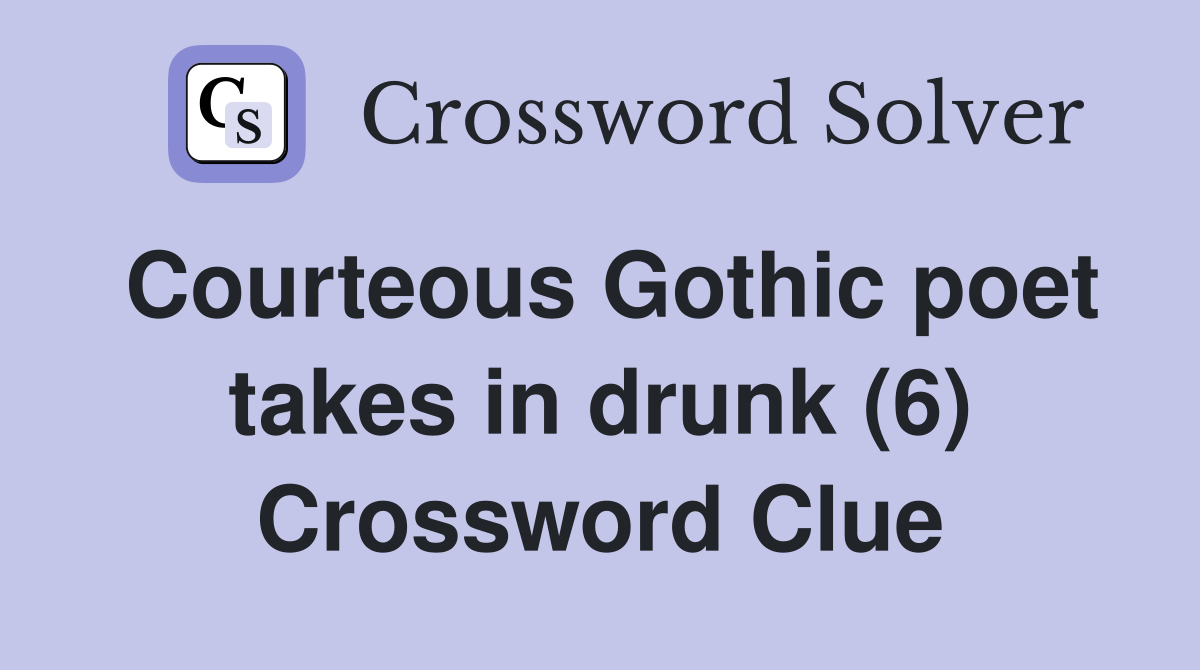 Courteous Gothic poet takes in drunk (6) Crossword Clue