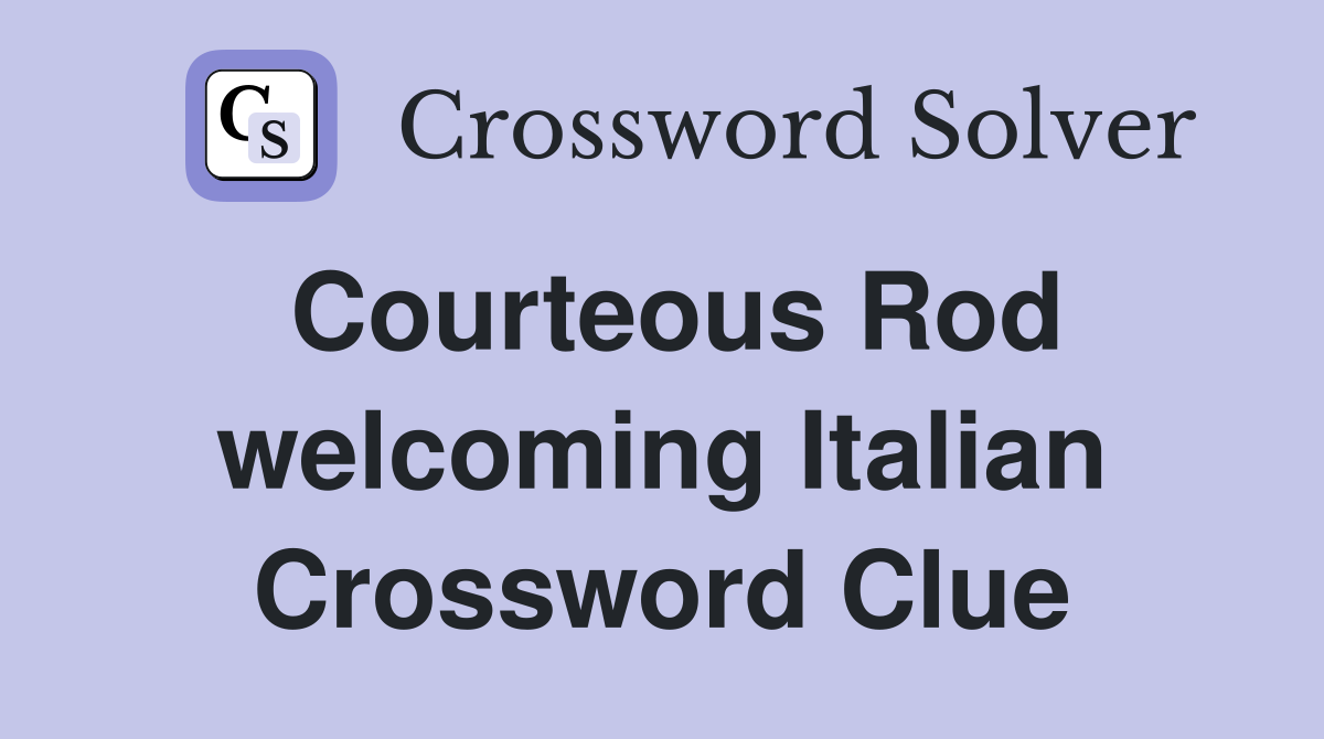 Courteous Rod welcoming Italian Crossword Clue