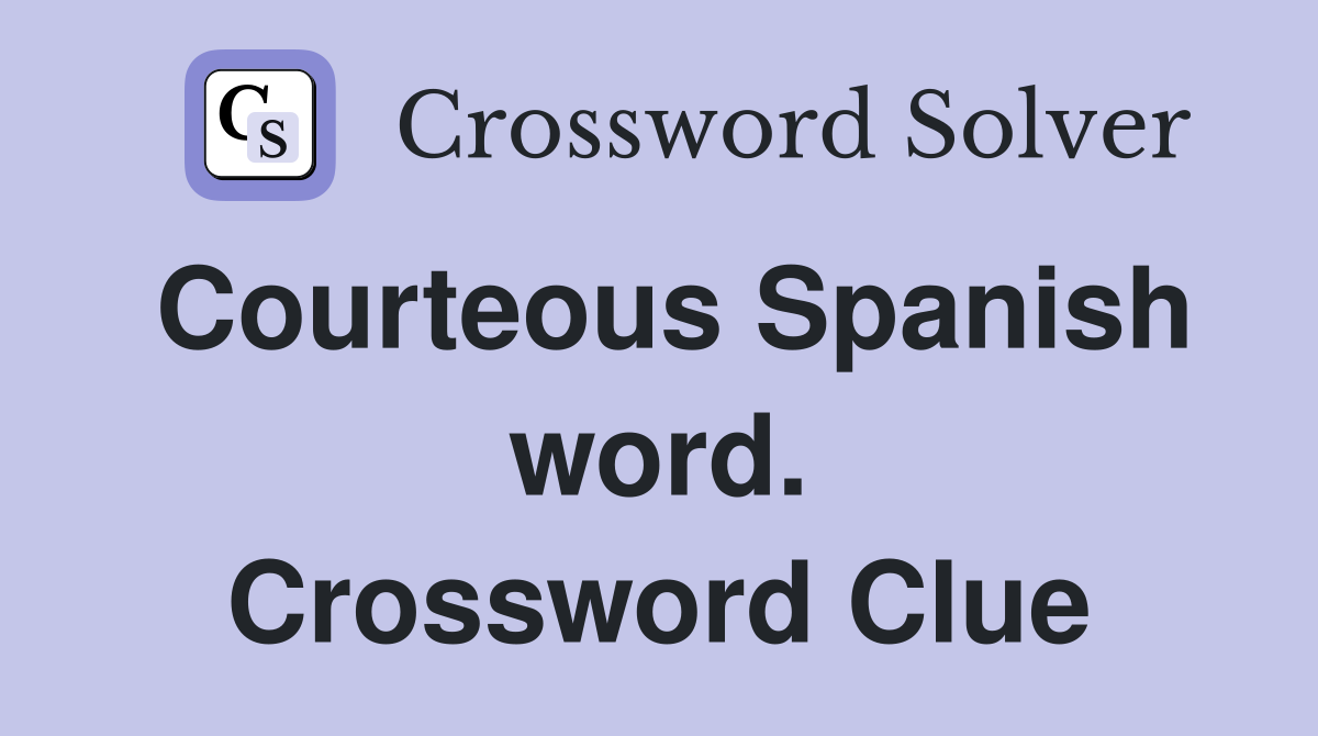 Courteous Spanish word. Crossword Clue