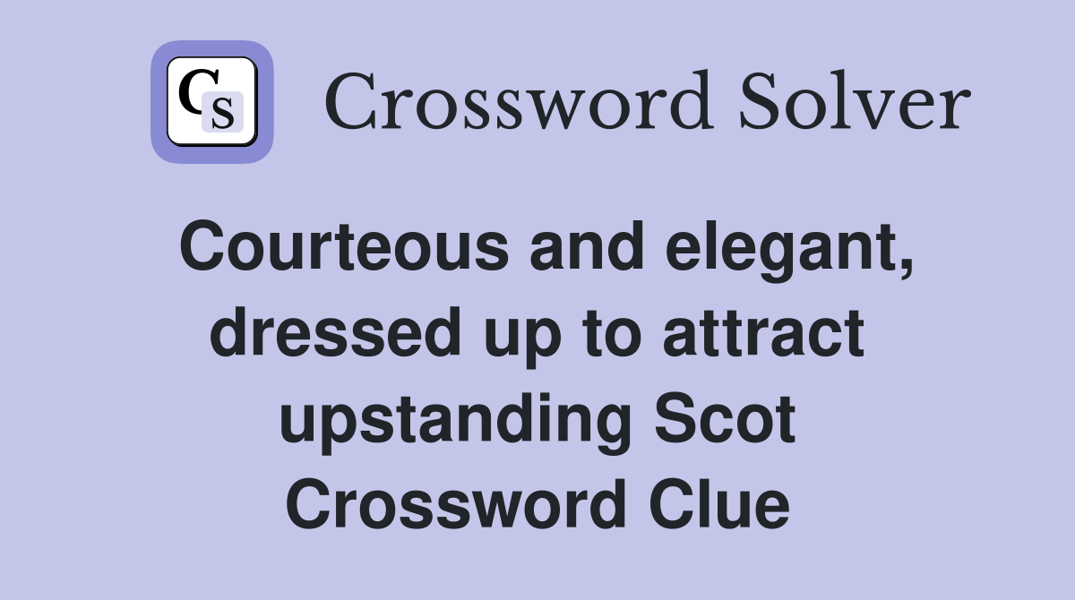 Courteous and elegant, dressed up to attract upstanding Scot Crossword Clue