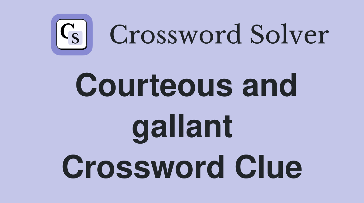Courteous and gallant Crossword Clue