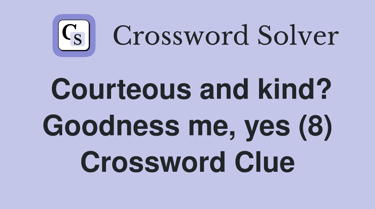 Courteous and kind? Goodness me, yes (8) Crossword Clue
