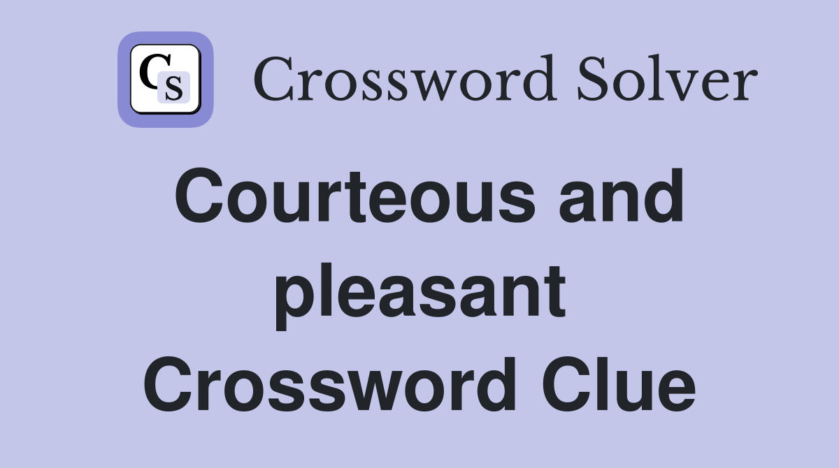 Courteous and pleasant Crossword Clue