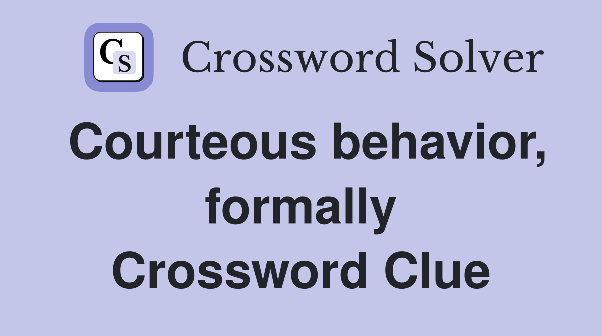 Courteous behavior, formally Crossword Clue