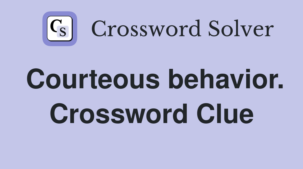 Courteous behavior. Crossword Clue