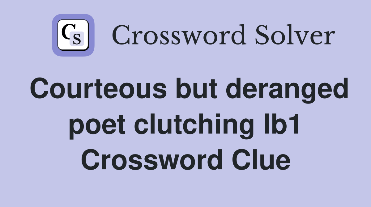 Courteous but deranged poet clutching lb1 Crossword Clue