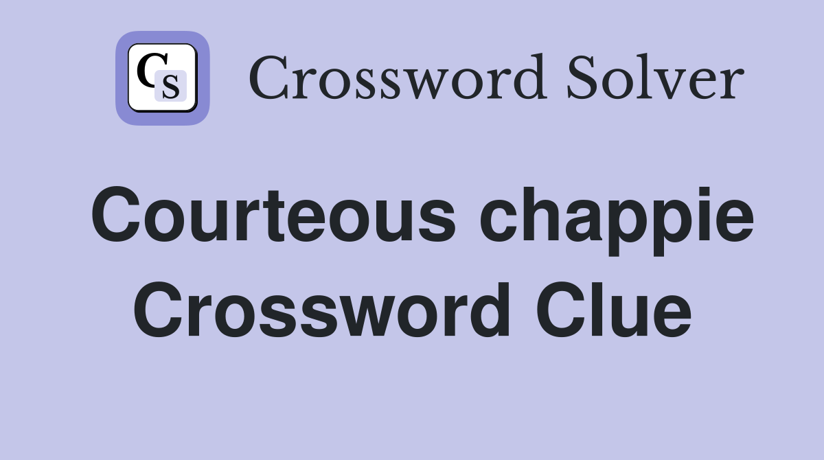 Courteous chappie Crossword Clue