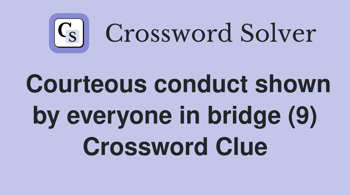 Courteous conduct shown by everyone in bridge (9) Crossword Clue