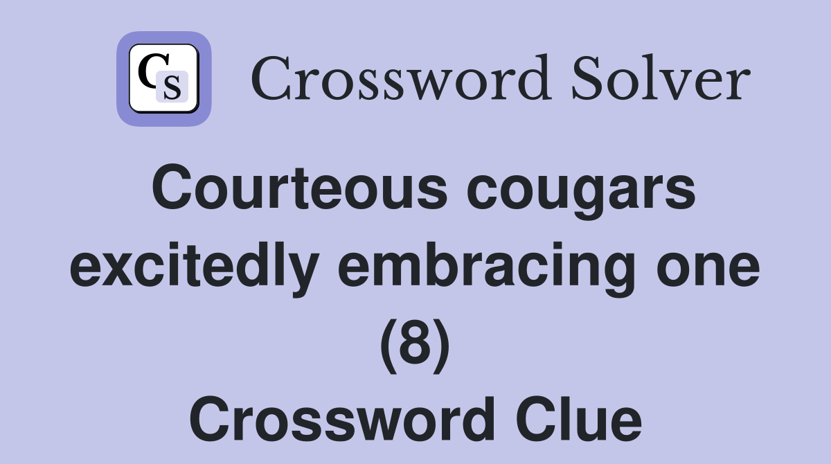 Courteous cougars excitedly embracing one (8) Crossword Clue