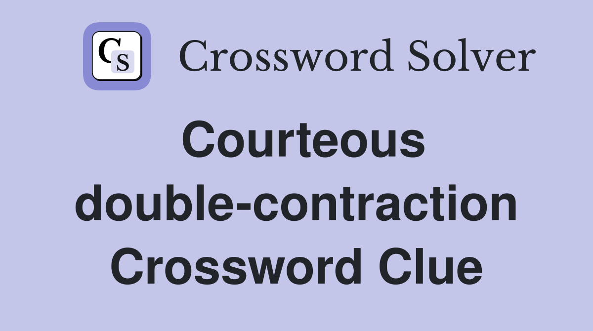 Courteous double-contraction Crossword Clue