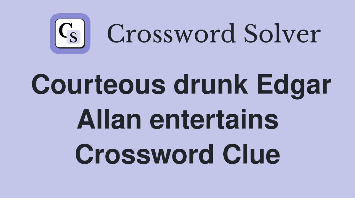 Courteous drunk Edgar Allan entertains Crossword Clue