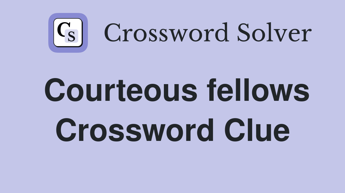 Courteous fellows Crossword Clue