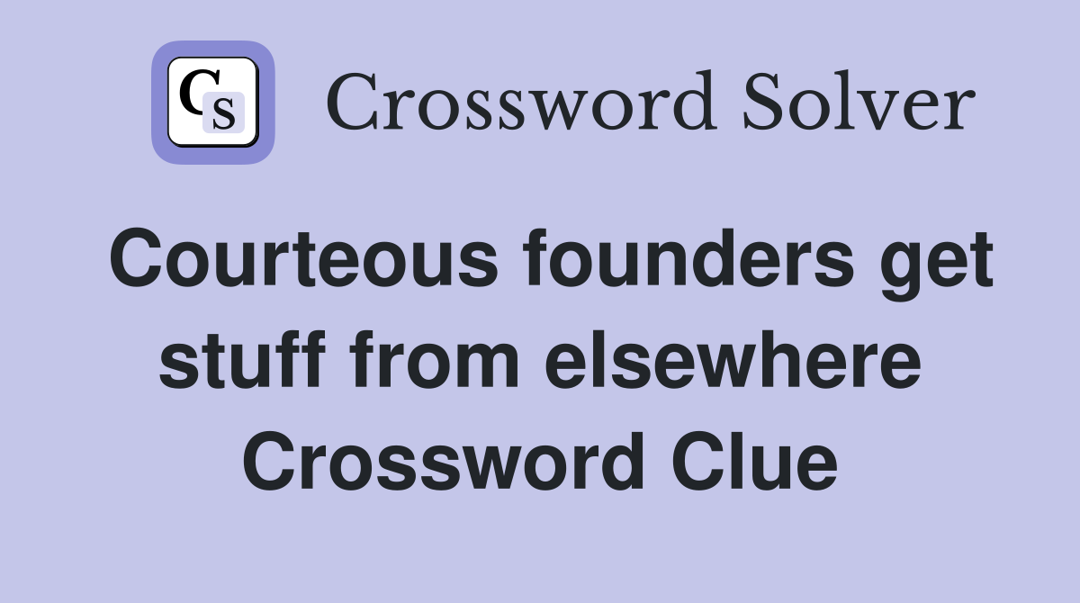 Courteous founders get stuff from elsewhere Crossword Clue