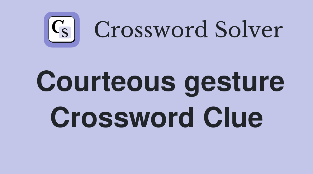Courteous gesture Crossword Clue
