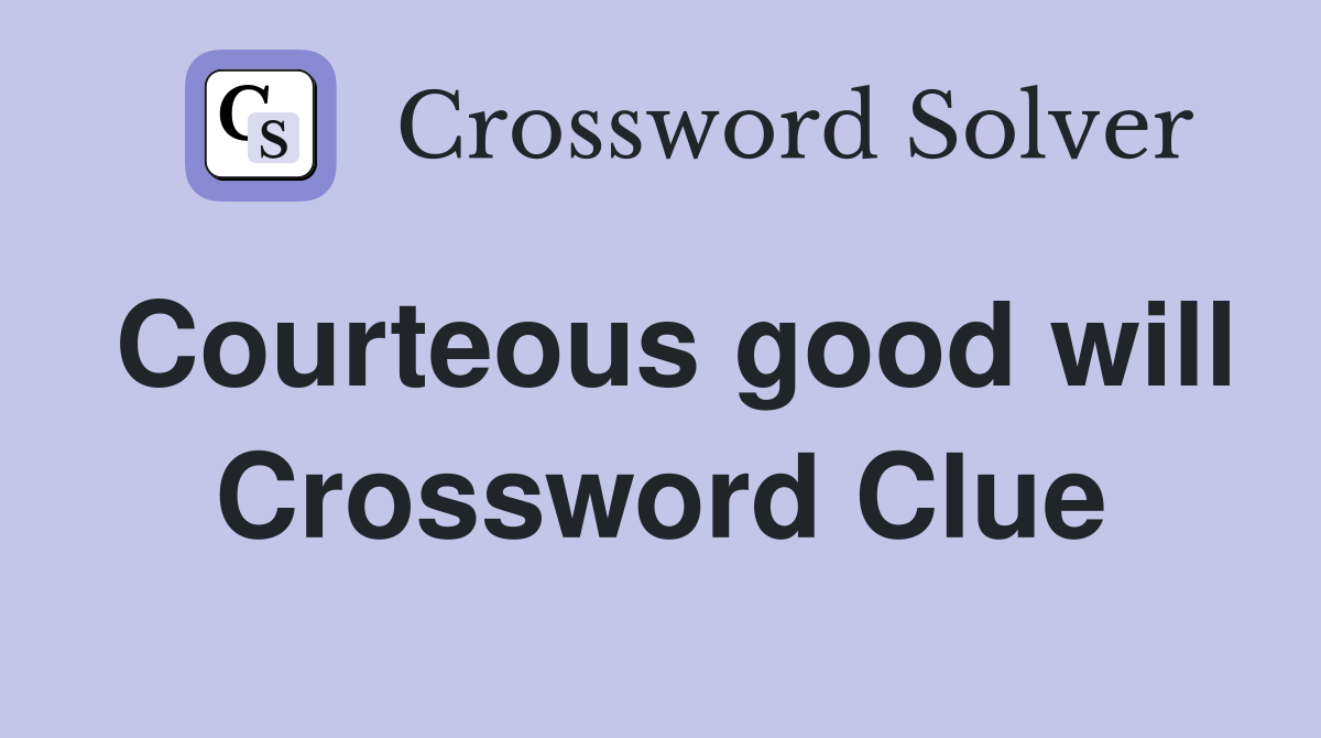 Courteous good will Crossword Clue