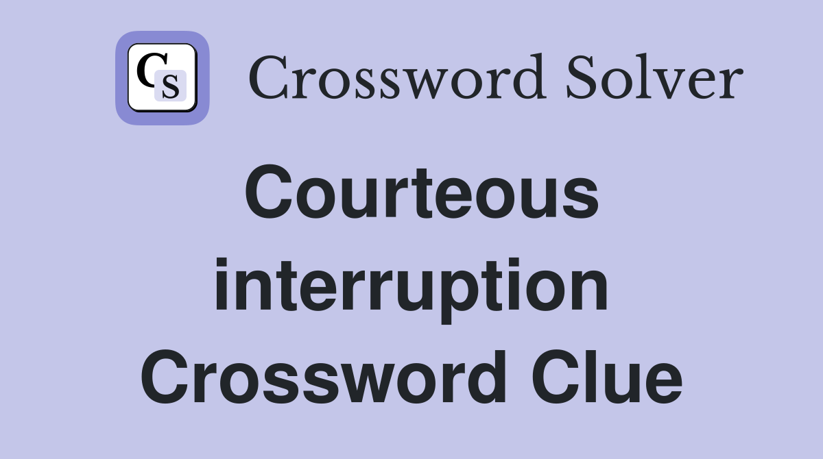 Courteous interruption Crossword Clue