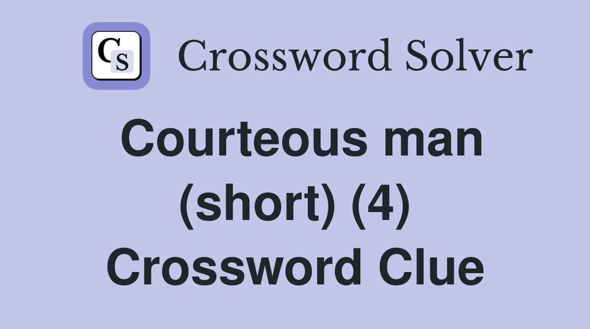 Courteous man (short) (4) Crossword Clue