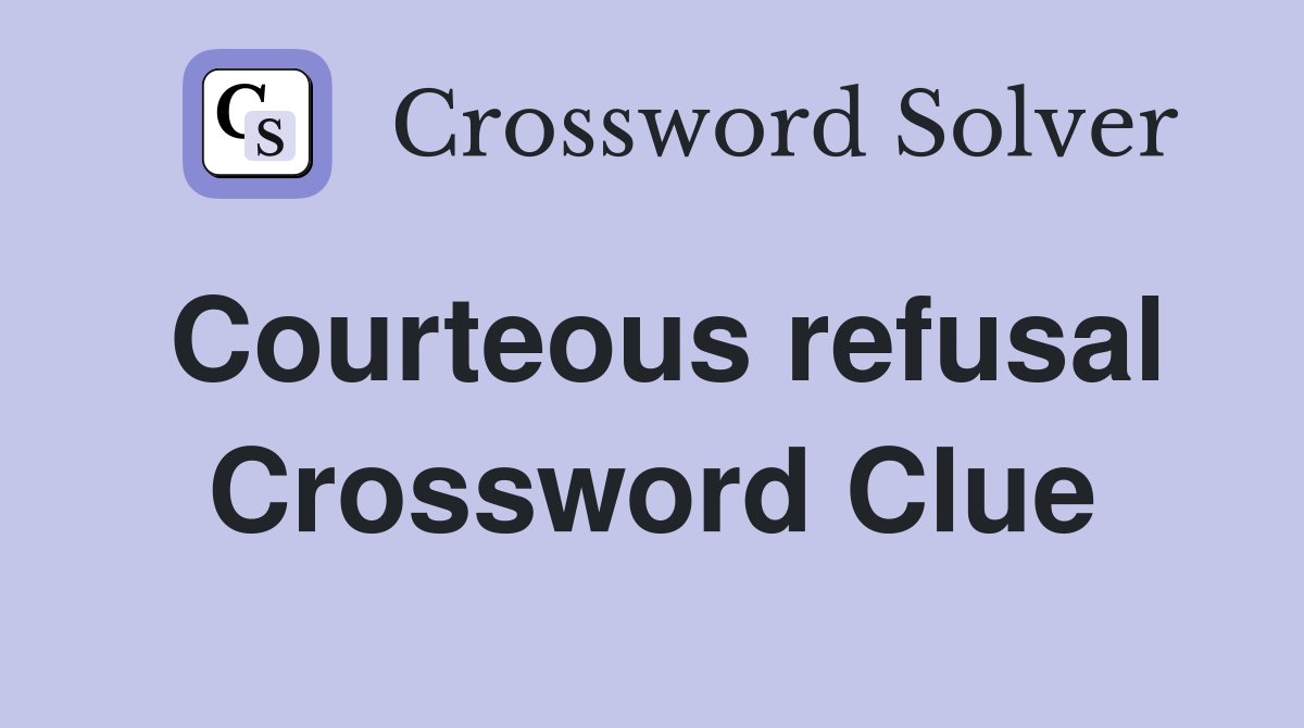 Courteous refusal Crossword Clue