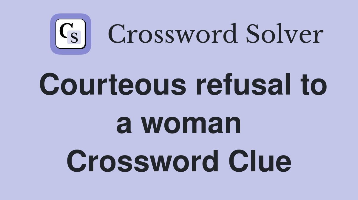 Courteous refusal to a woman Crossword Clue