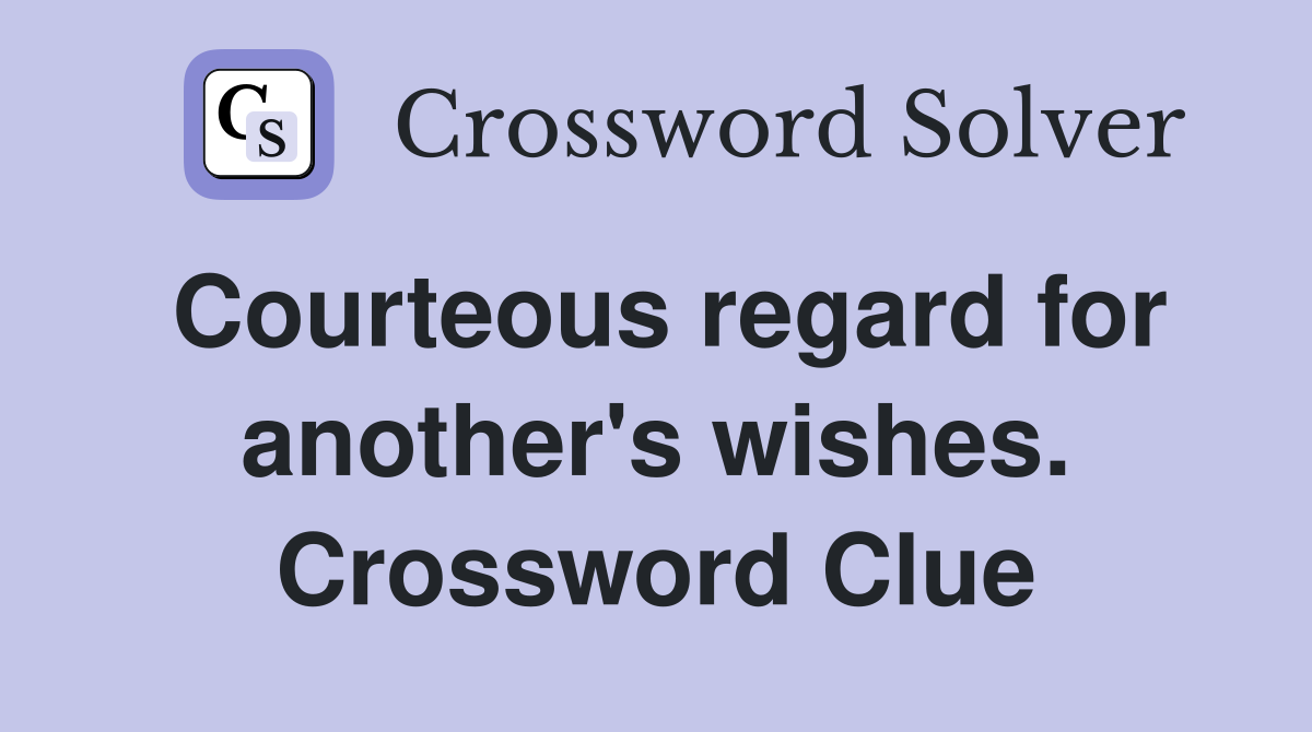 Courteous regard for another's wishes. Crossword Clue