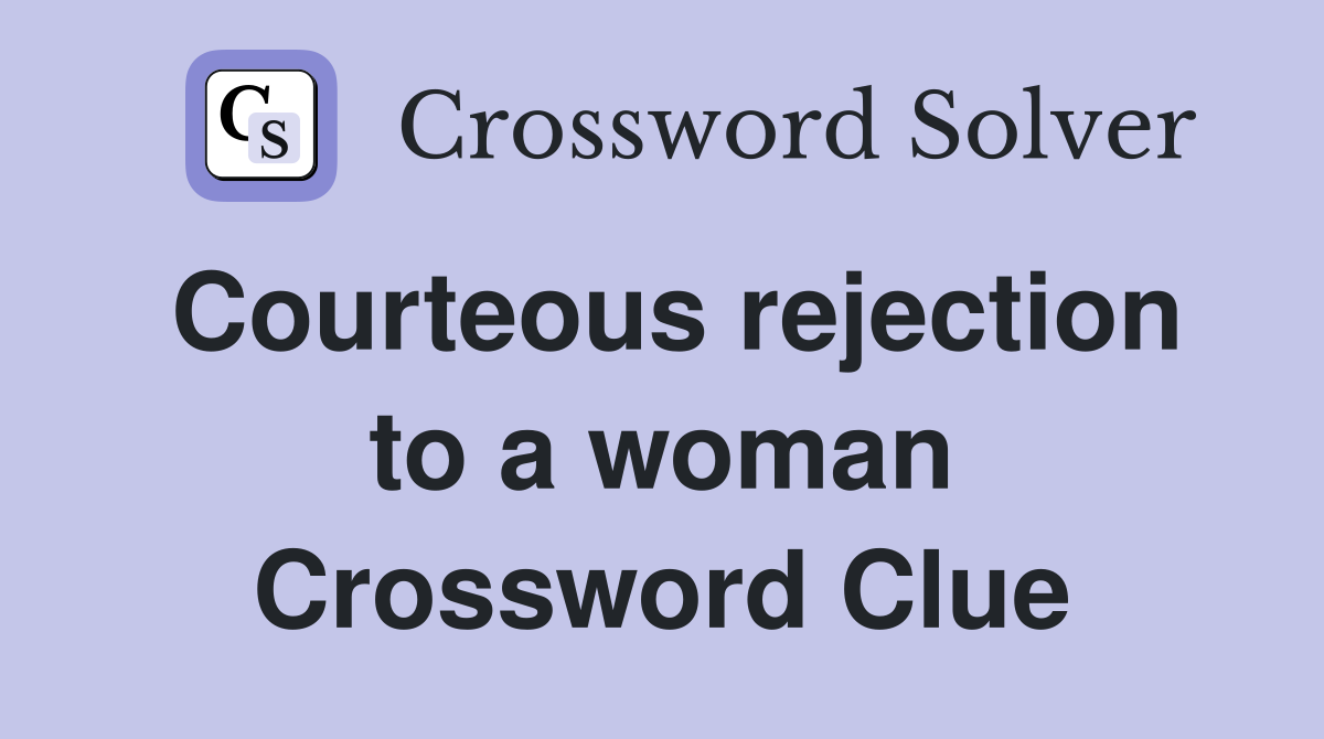 Courteous rejection to a woman Crossword Clue
