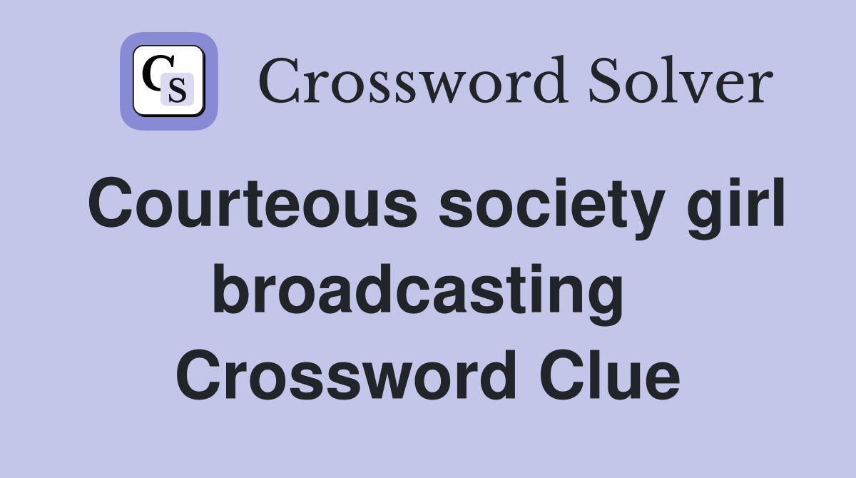 Courteous society girl broadcasting  Crossword Clue