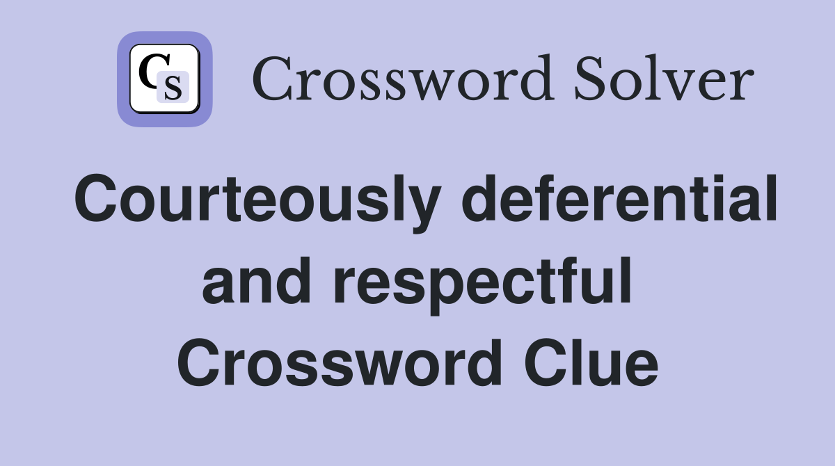 Courteously deferential and respectful Crossword Clue