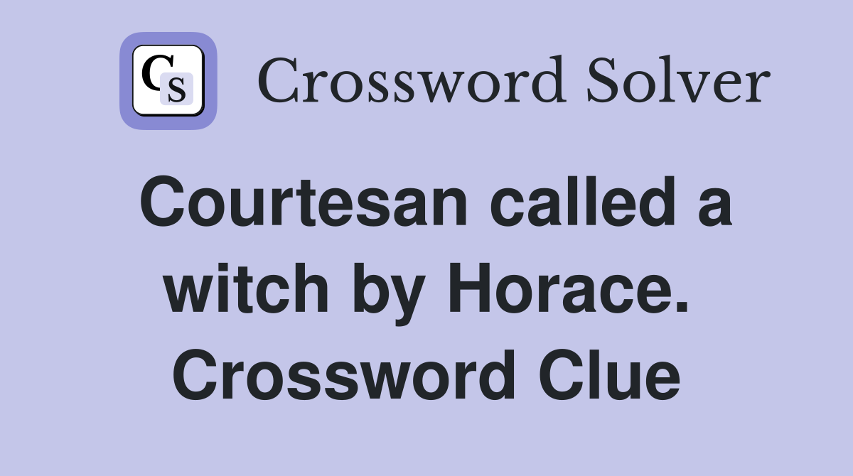 Courtesan called a witch by Horace. Crossword Clue