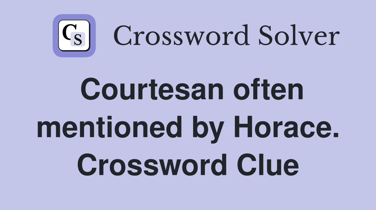 Courtesan often mentioned by Horace. Crossword Clue