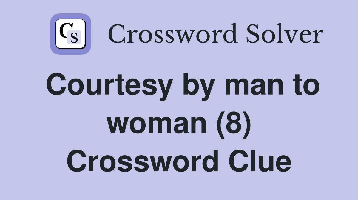 Courtesy by man to woman (8) Crossword Clue