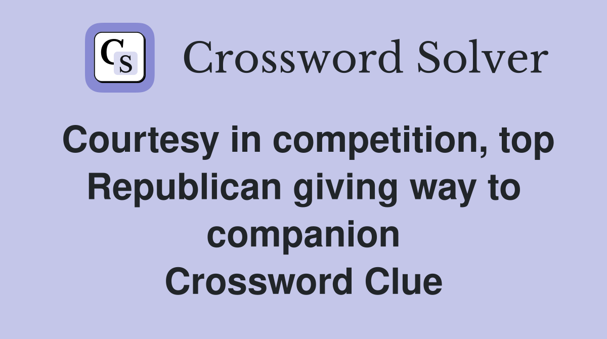 Courtesy in competition, top Republican giving way to companion Crossword Clue