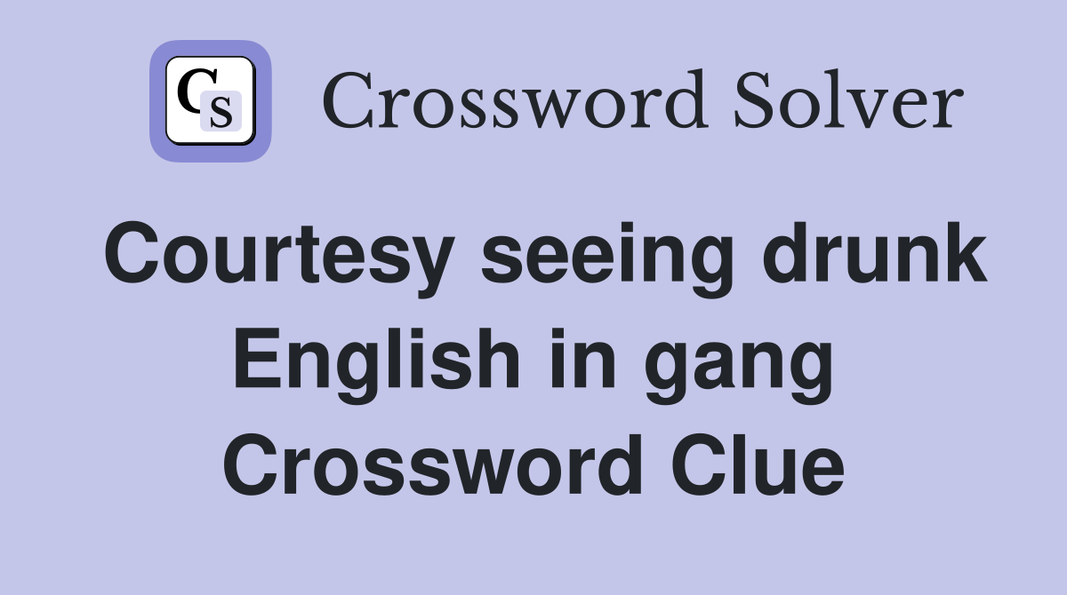Courtesy seeing drunk English in gang Crossword Clue