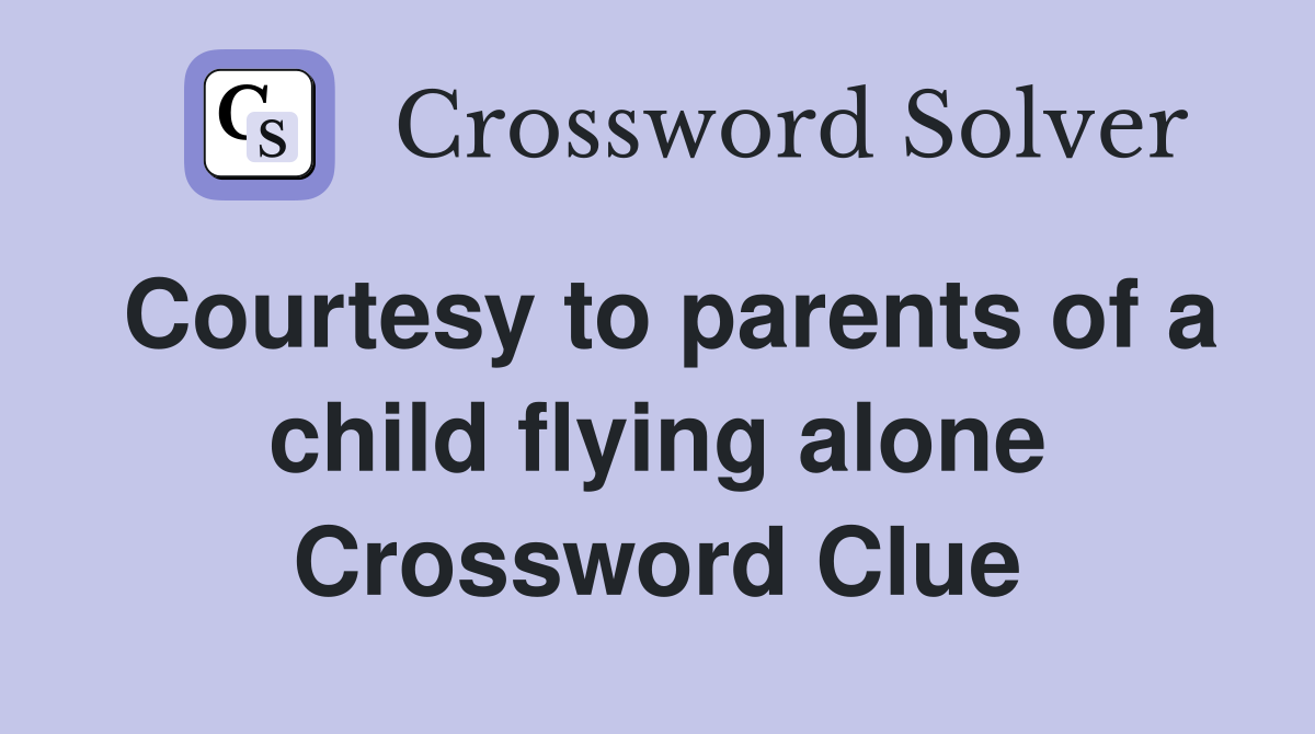 Courtesy to parents of a child flying alone Crossword Clue