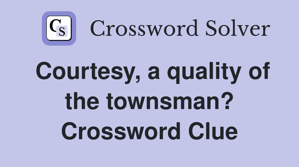 Courtesy, a quality of the townsman? Crossword Clue