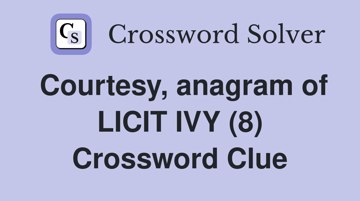 Courtesy, anagram of LICIT IVY (8) Crossword Clue