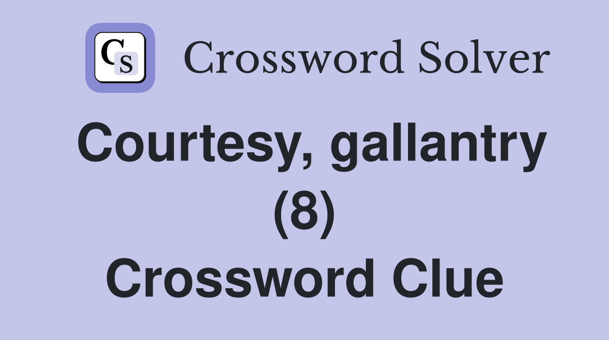 Courtesy, gallantry (8) Crossword Clue