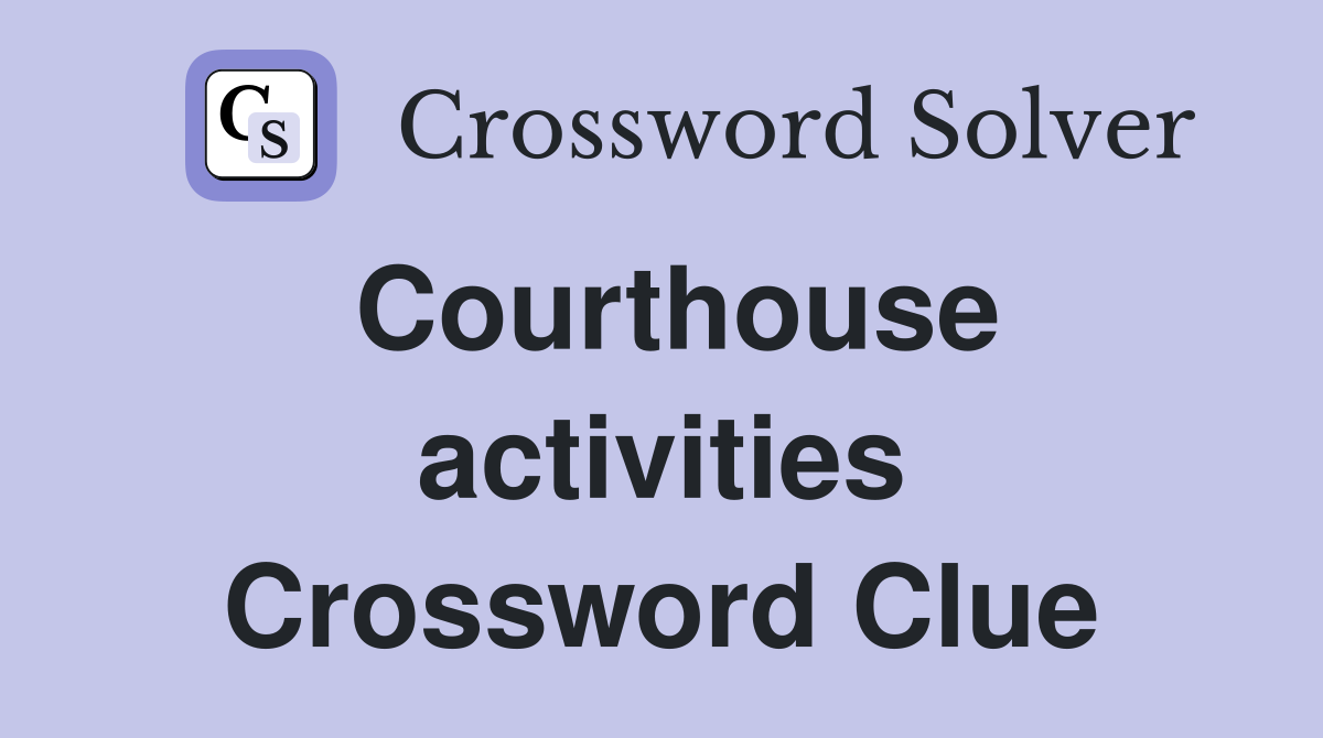 Courthouse activities Crossword Clue