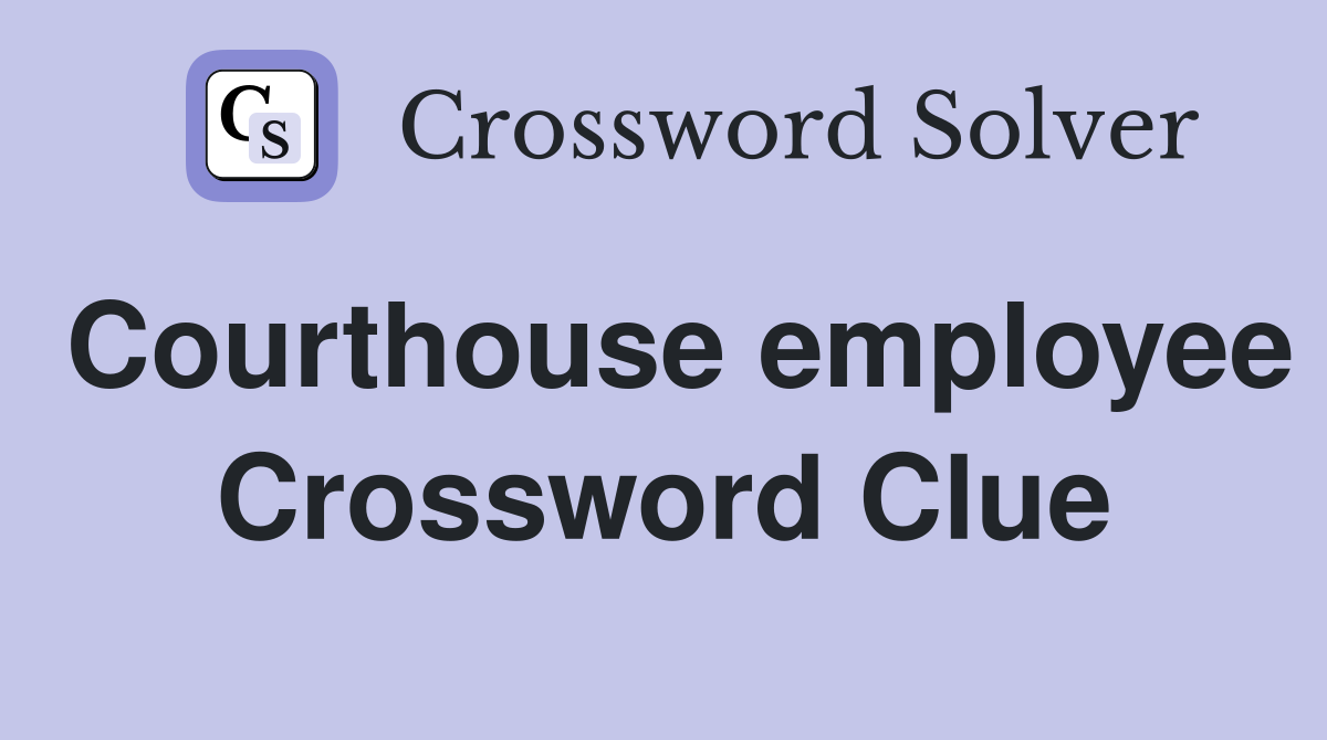 Courthouse employee Crossword Clue