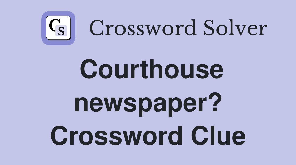Courthouse newspaper? Crossword Clue
