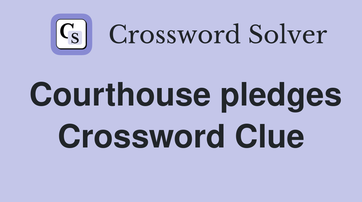 Courthouse pledges Crossword Clue