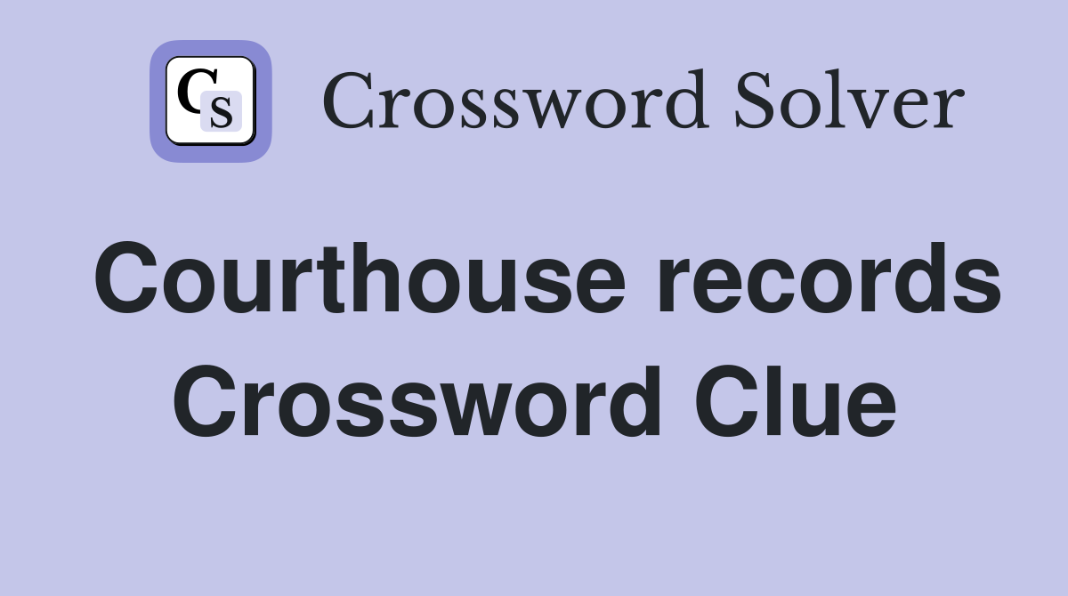 Courthouse records Crossword Clue