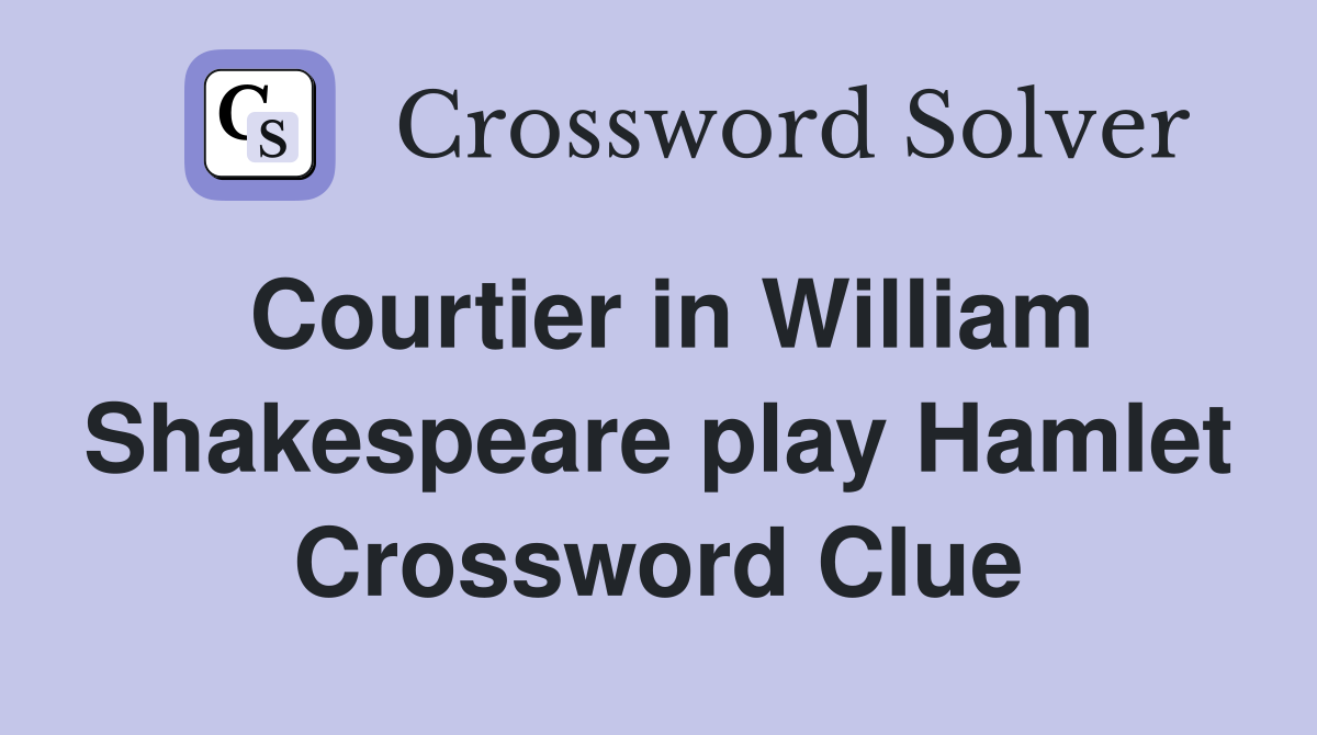 Courtier in William Shakespeare play Hamlet Crossword Clue