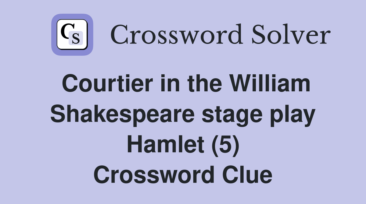 Courtier in the William Shakespeare stage play Hamlet (5) Crossword Clue