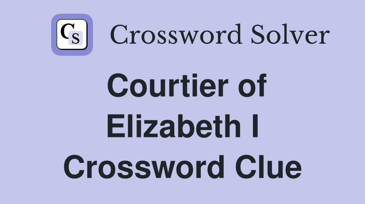Courtier of Elizabeth I Crossword Clue