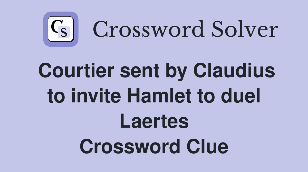 Courtier sent by Claudius to invite Hamlet to duel Laertes Crossword Clue