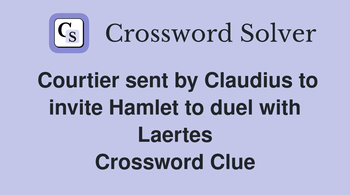 Courtier sent by Claudius to invite Hamlet to duel with Laertes Crossword Clue