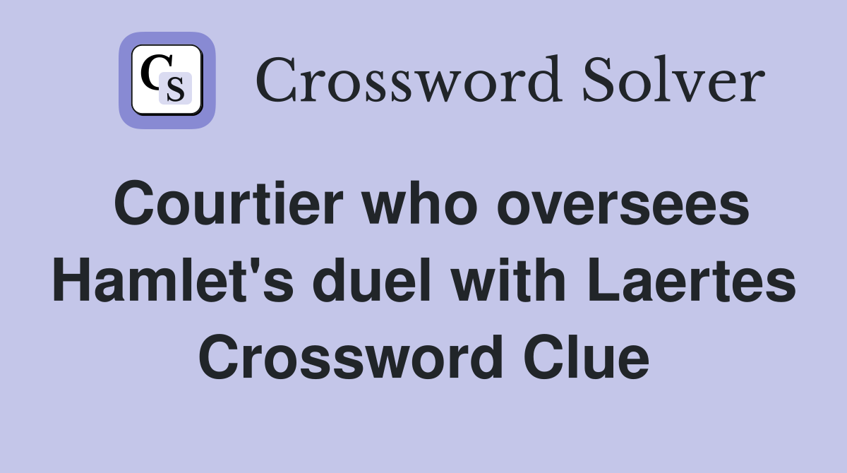 Courtier who oversees Hamlet's duel with Laertes Crossword Clue
