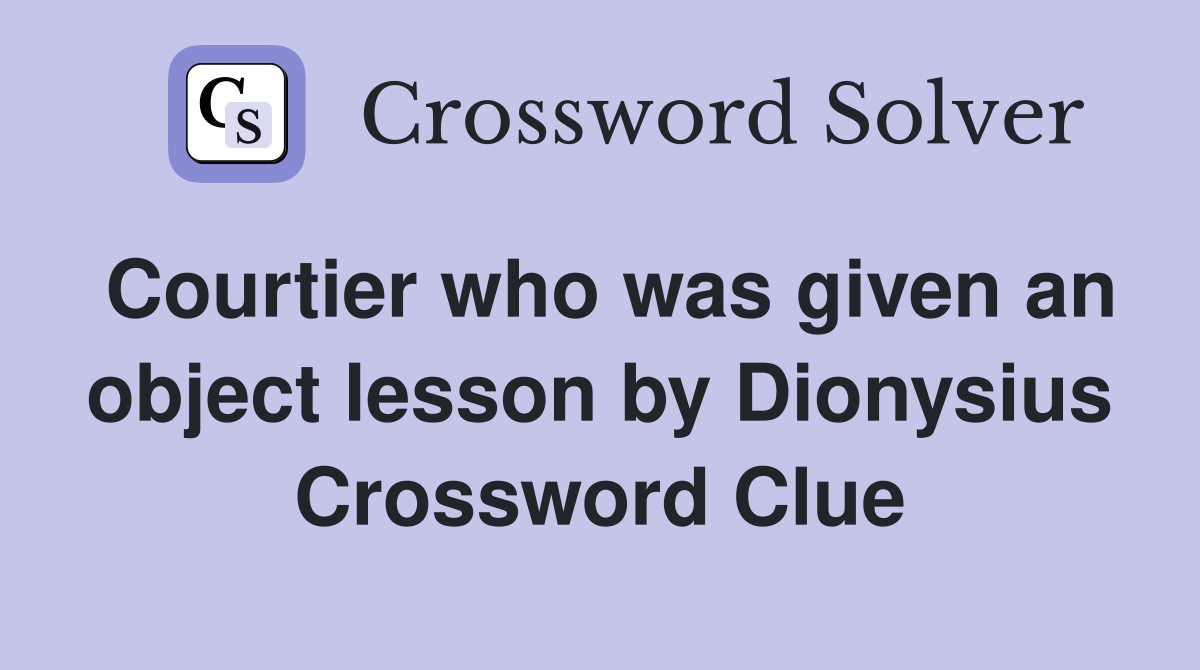 Courtier who was given an object lesson by Dionysius Crossword Clue