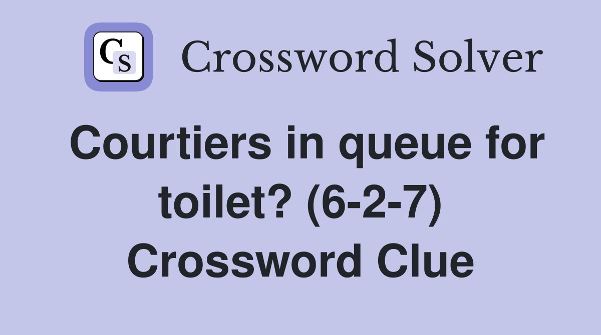 Courtiers in queue for toilet? (6-2-7) Crossword Clue